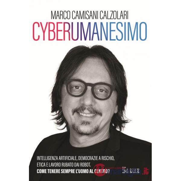 Cyberumanesimo. Intelligenza artificiale, democrazie a rischio, etica e lavoro rubato dai robot. Come tenere sempre l'uomo al ce