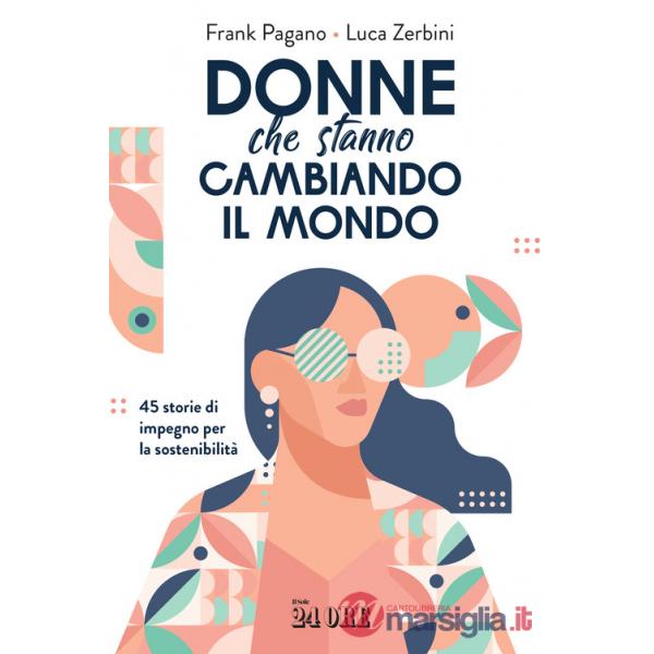 Donne che stanno cambiando il mondo. 45 storie di impegno per la sostenibilità
