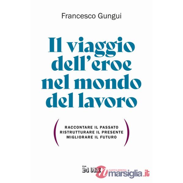 Viaggio dell'eroe nel mondo del lavoro. Raccontare il passato, ristrutturare il presente, migliorare il futuro (Il)