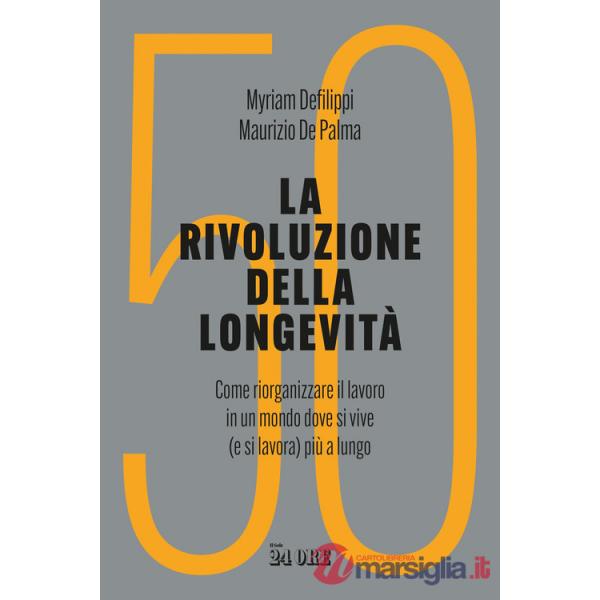 Rivoluzione della longevità. Come riorganizzare il lavoro in un mondo dove si vive (e si lavora) più a lungo (La)