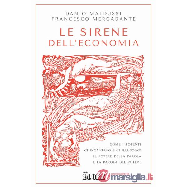 Sirene dell'economia. Come i potenti ci incantano e ci illudono: il potere della parola e la parola del potere (Le)