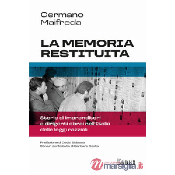 Memoria restituita. Storie di imprenditori e dirigenti ebrei nell'Italia delle leggi razziali (La)