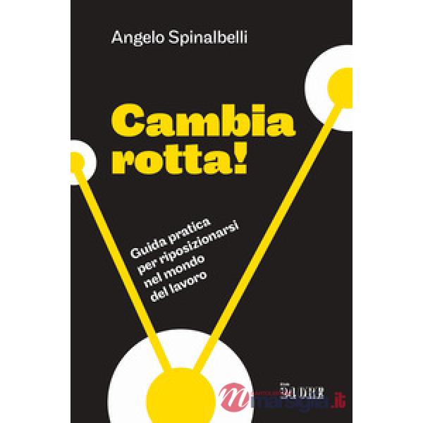 Cambia rotta! Guida pratica per riposizionarsi nel mondo del lavoro