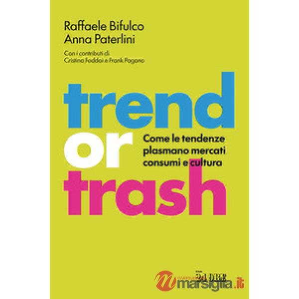 Trend or trash. Come le tendenze plasmano mercati consumi e cultura