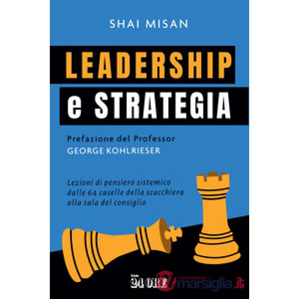 Leadership e strategia. Lezioni di pensiero sistemico dalle 64 caselle della scacchiera alla sala del consiglio