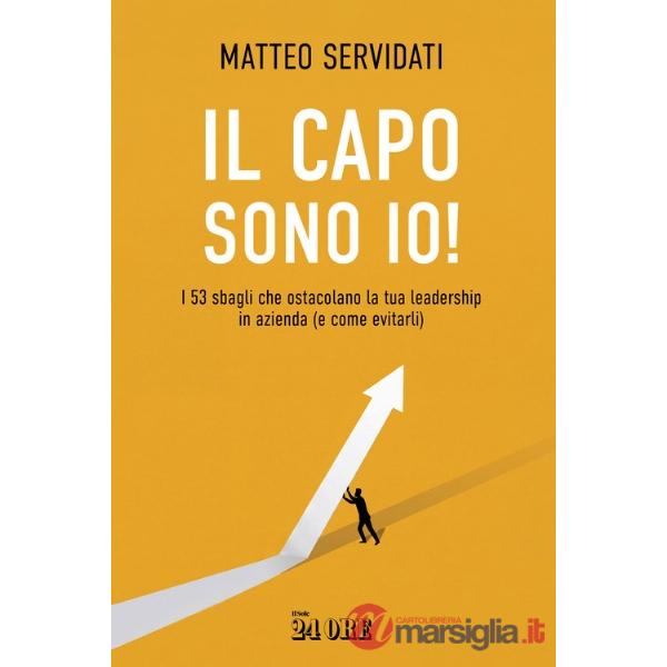 Capo sono io! I 53 sbagli che ostacolano la tua leadership in azienda (e come evitarli) (Il)