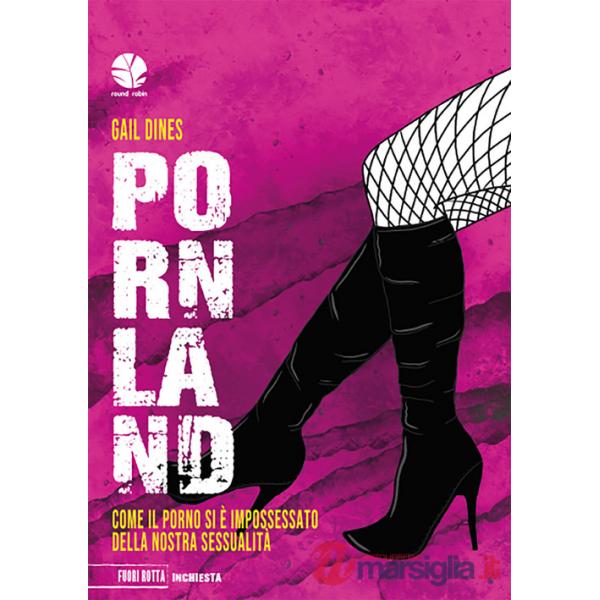 Pornland. Come il porno si è impossessato della nostra sessualità