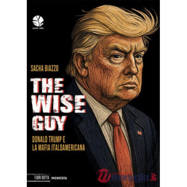 Wise guy. Donald Trump e la mafia italoamericana (The)