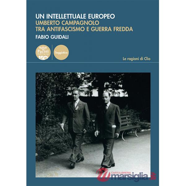 Intellettuale europeo. Umberto Campagnolo tra antifascismo e guerra fredda (Un)