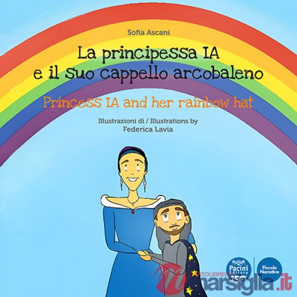 Principessa Ia e il suo cappello arcobaleno-The princess Ia and her rainbow hat. Ediz. illustrata (La)