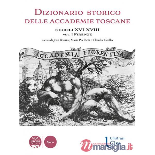 Dizionario storico delle accademie toscane. Secoli XVI-XVIII. Vol. 1: Firenze