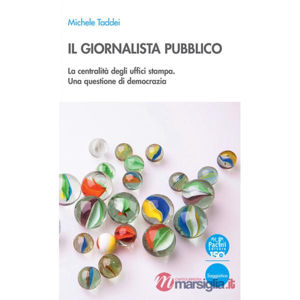Giornalista pubblico. La centralità degli uffici stampa. Una questione di democrazia (Il)