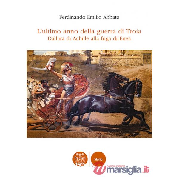Ultimo anno della guerra di Troia. Dall'ira di Achille alla fuga di Enea (L')
