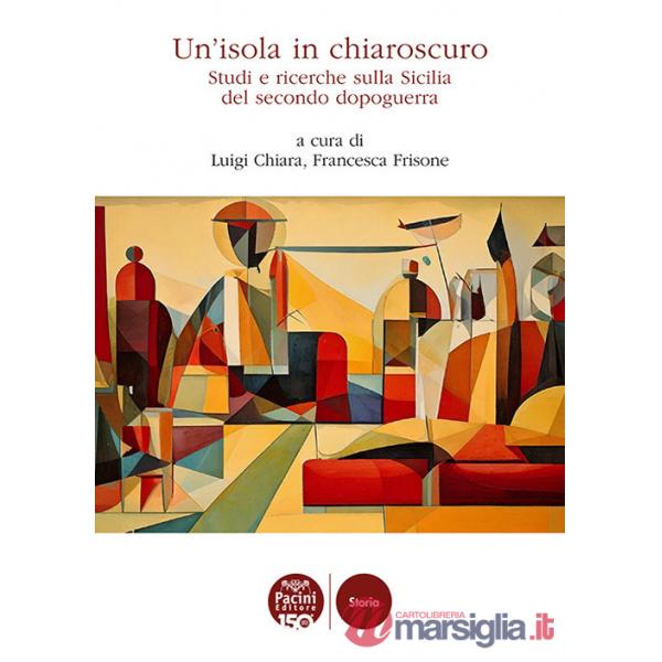 Isola in chiaroscuro. Studi e ricerche sulla Sicilia del secondo dopoguerra (Un')