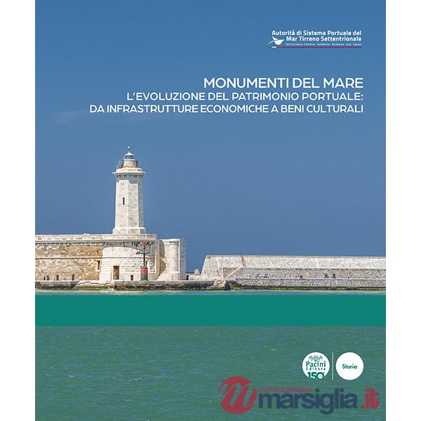 Monumenti del mare. L'evoluzione del patrimonio portuale: da infrastrutture economiche a beni culturali. Ediz. italiana e ingles