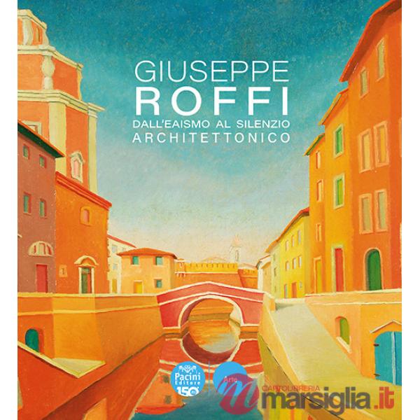 Giuseppe Roffi. Dall'Eaismo al silenzio architettonico. Ediz. illustrata