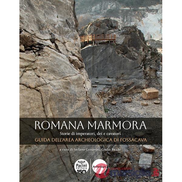 Romana marmora. Storie di imperatori, dei e cavatori. Guida dell'area archeologica di Fossacava