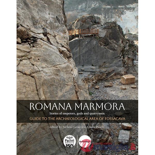 Romana marmora. Stories of emperors, gods and quarrymen. Guide to the archaeological area of Fossacava