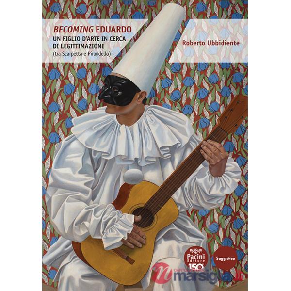 Becoming Eduardo. Un figlio d'arte in cerca di legittimazione (tra Scarpetta e Pirandello)