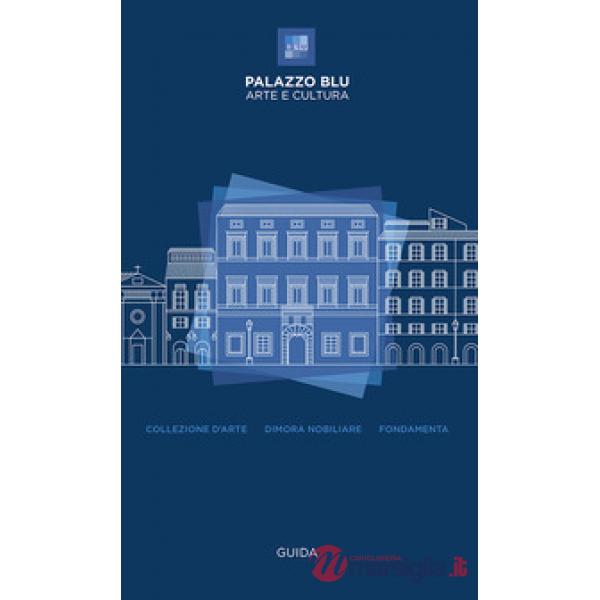 Palazzo Blu. Arte e cultura. Guida. Collezione d'arte-Dimora nobiliare-Fondamenta