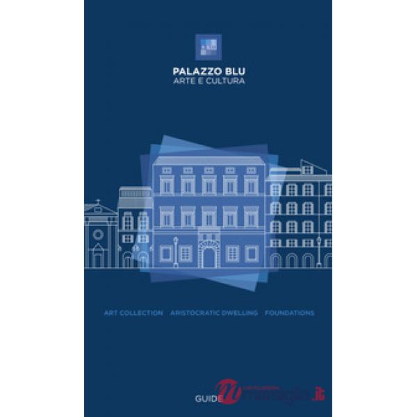 Palazzo Blu. Arte e cultura. Guide. Art collection, aristocratic dwelling, foundations