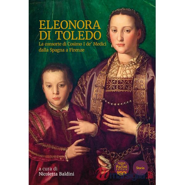 Eleonora di Toledo. La consorte di Cosimo I de' Medici dalla Spagna a Firenze