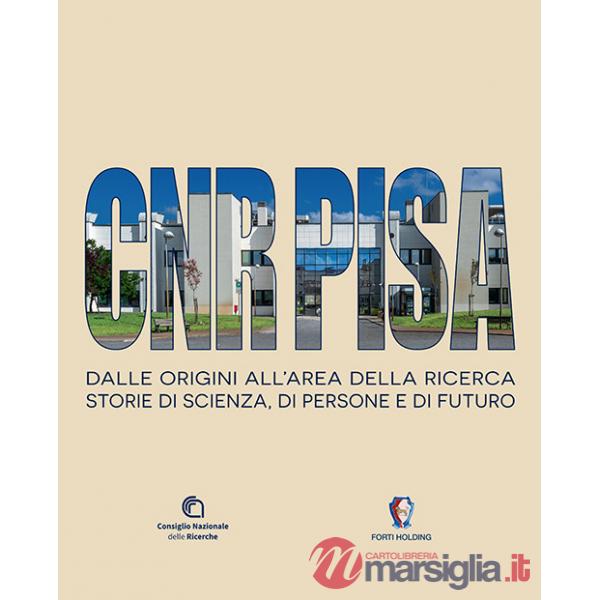 CNR Pisa. Dalle origini all'area della ricerca. Storie di scienza, di persone e di futuro. Ediz. italiana e inglese