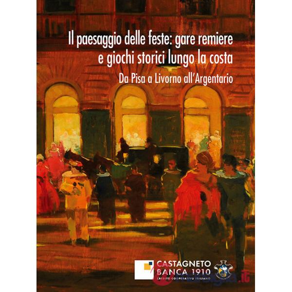 Paesaggio delle feste: gare remiere e giochi storici lungo la costa. Da Pisa a Livorno all'Argentario (Il)