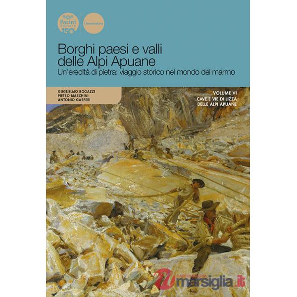 Borghi paesi e valli delle Alpi Apuane. Un'eredità di pietra: viaggio storico nel mondo del marmo. Ediz. illustrata. Vol. 6: Cav