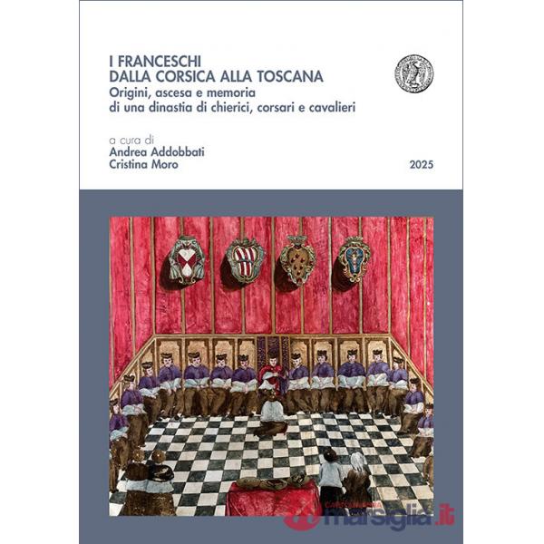 Franceschi dalla Corsica alla Toscana. Origini, ascesa e memoria di una dinastia di chierici, corsari e cavalieri (I)