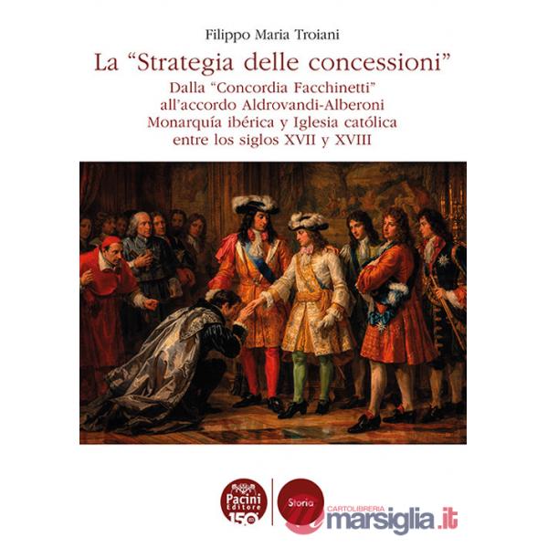 «Strategia delle concessioni». Dalla «Concordia Facchinetti» all'accordo Aldrovandi-Alberoni Monarquía ibérica y Iglesia católic