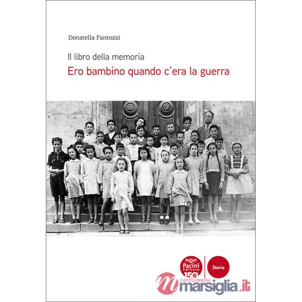 Ero bambino quando c'era la guerra. Il libro della memoria