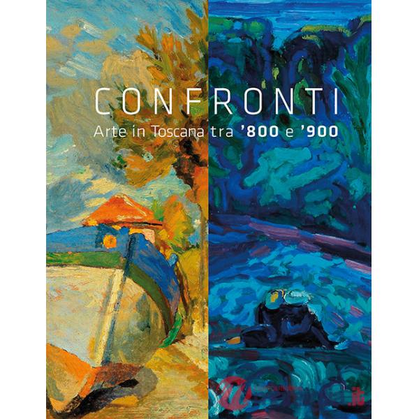 Confronti. Arte in Toscana tra '800 e '900. Ediz. illustrata