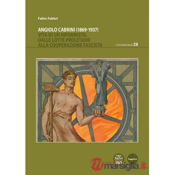 Angiolo Cabrini (1869-1937). Vita di un riformista. Dalle lotte proletarie alla cooperazione fascista