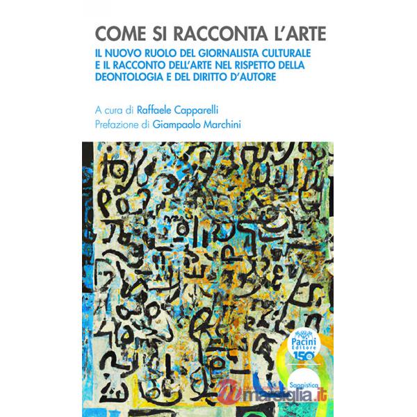 Come si racconta l'arte. Il nuovo ruolo del giornalista culturale e il racconto dell'arte nel rispetto della deontologia e del d