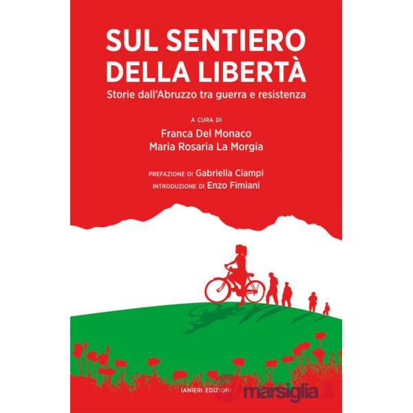 Sul sentiero della libertà. Storie dall'Abruzzo tra guerra e resistenza
