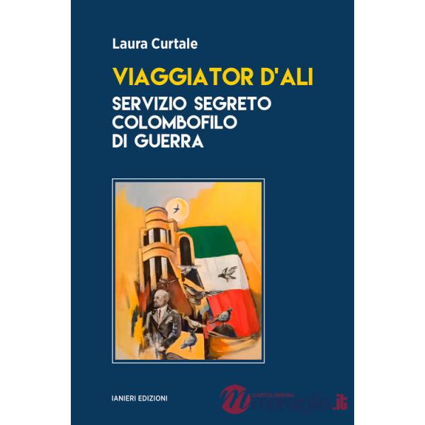 Viaggiator d'ali. Servizio segreto colombofilo di guerra
