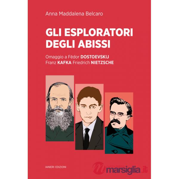 Esploratori degli abissi. Omaggio a Fëdor Dostoevskij, Franz Kafka, Friedrich Nietzsche (Gli)