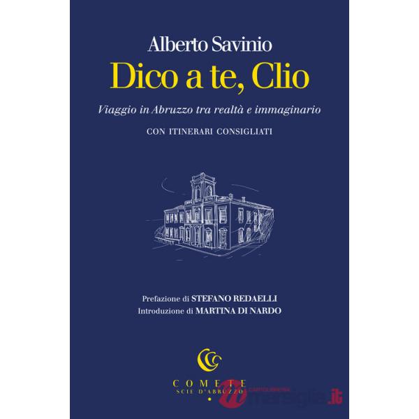 Dico a te, Clio. Viaggio in Abruzzo tra realtà e immaginario