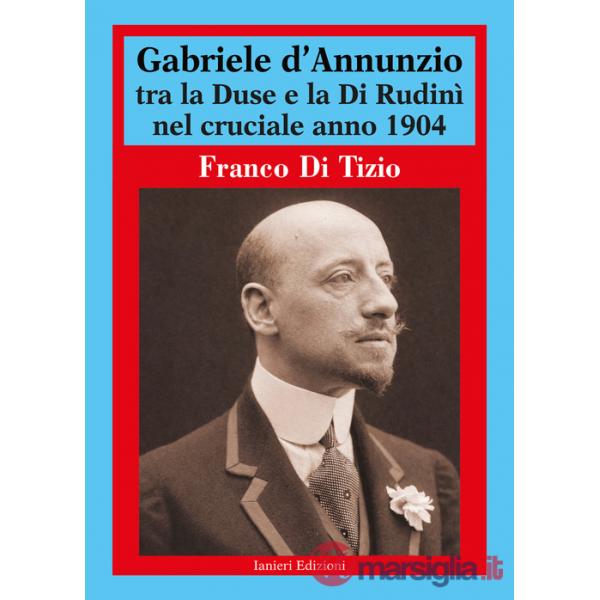 Gabriele d'Annunzio tra la Duse e la Di Rudinì nel cruciale anno 1904