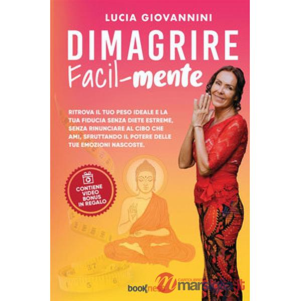 Dimagrire facil-mente. Ritrova il tuo peso ideale e la tua fiducia senza diete estreme, senza rinunciare al cibo che ami, sfrutt