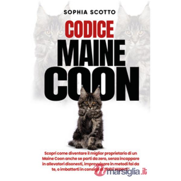 Codice Maine Coon. Scopri come diventare il miglior proprietario di un Maine Coon anche se parti da zero, senza incappare in all
