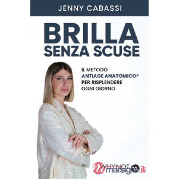 Brilla senza scuse. Il metodo AntiAge Anatomico® per risplendere ogni giorno
