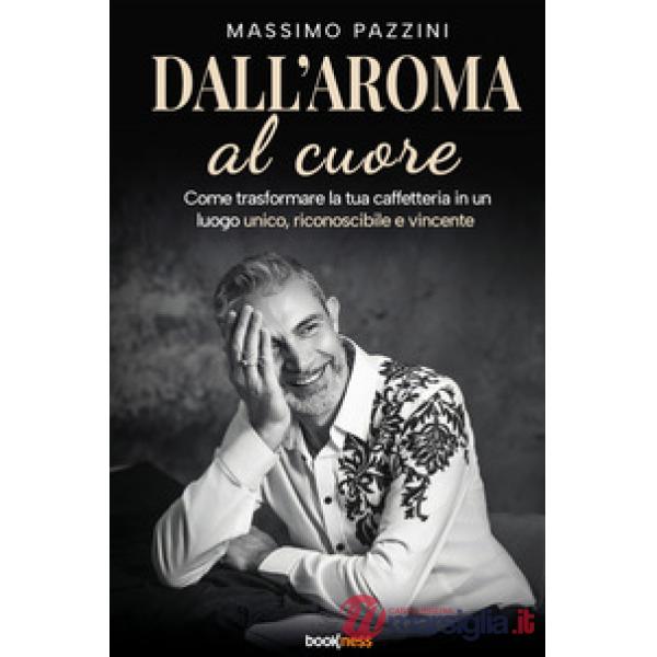 Dall'aroma al cuore. Come trasformare la tua caffetteria in un luogo unico, riconoscibile e vincente