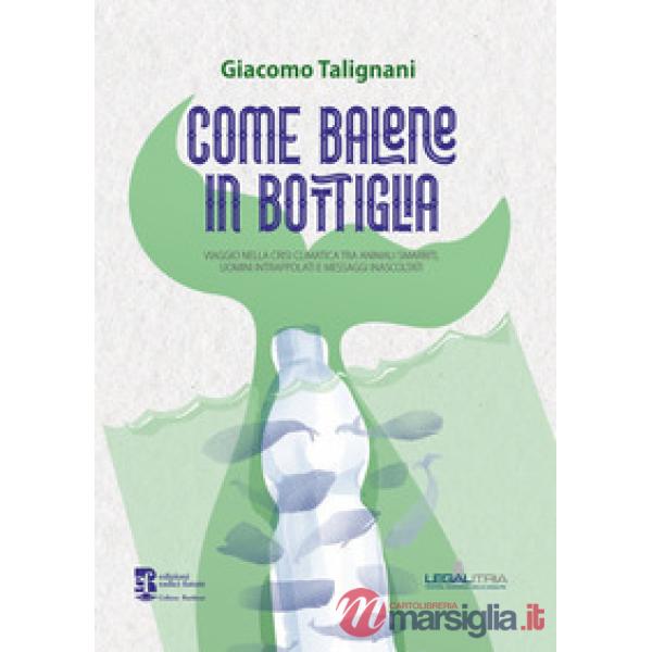 Come balene in bottiglia. Viaggio nella crisi climatica tra animali smarriti, uomini intrappolati e messaggi inascoltati