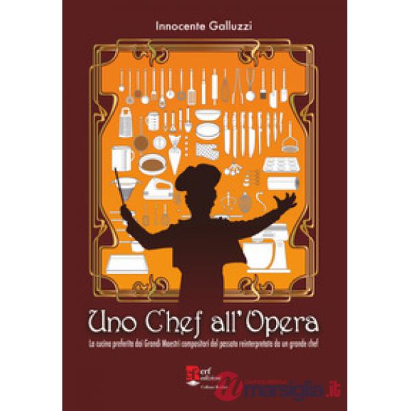 Uno chef all'opera. La cucina preferita dai grandi maestri compositori del passato reinterpretata da un grande chef