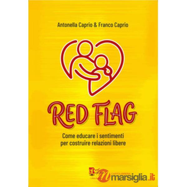 Red flag. Come educare i sentimenti per costruire relazioni libere