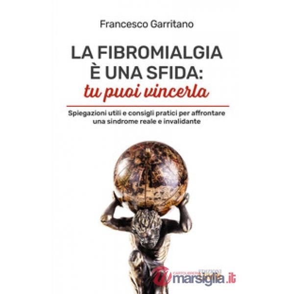 La fibromialgia è una sfida: tu puoi vincerla. Spiegazioni utili e consigli pratici per afrontare una sindrome reale e invalidan