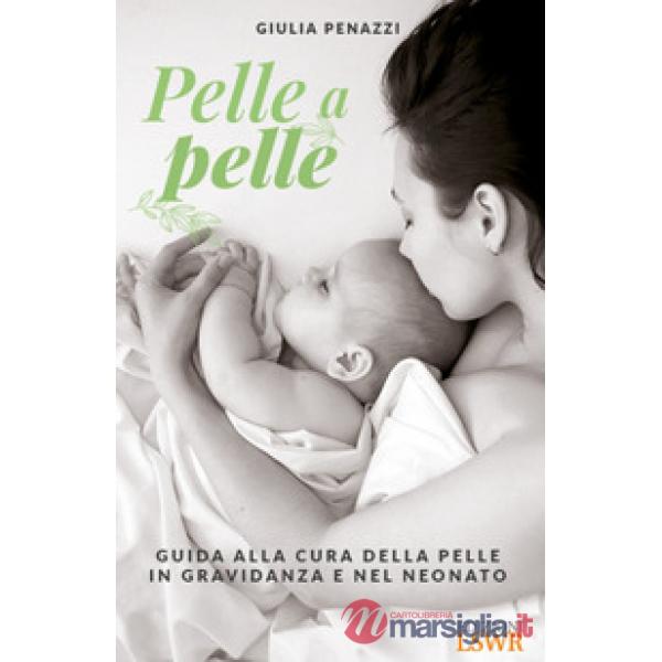 Pelle a pelle. Guida alla cura della pelle in gravidanza e nel neonato