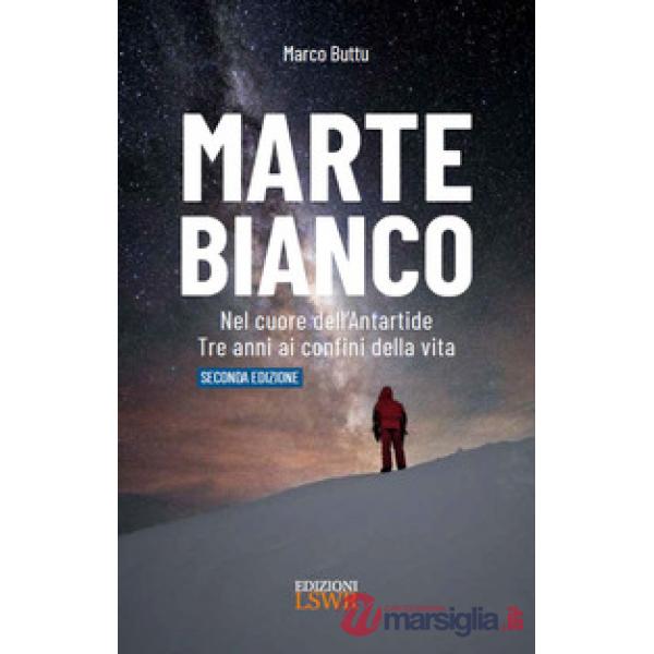 Marte Bianco. Nel cuore dell'Antartide. Te anni ai confini della vita